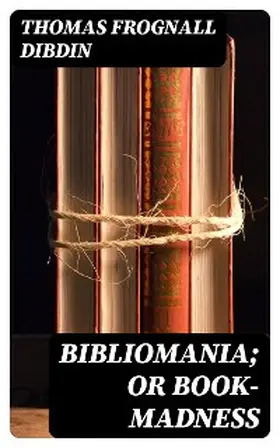 Dibdin |  Bibliomania; or Book-Madness | eBook | Sack Fachmedien