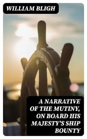 Bligh |  A Narrative Of The Mutiny, On Board His Majesty's Ship Bounty | eBook | Sack Fachmedien