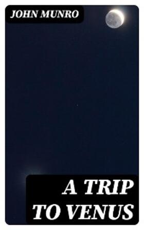 Munro |  A Trip to Venus | eBook | Sack Fachmedien