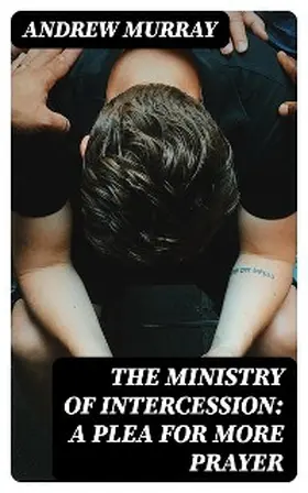 Murray |  The Ministry of Intercession: A Plea for More Prayer | eBook | Sack Fachmedien