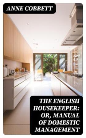 Cobbett |  The English Housekeeper: Or, Manual of Domestic Management | eBook | Sack Fachmedien