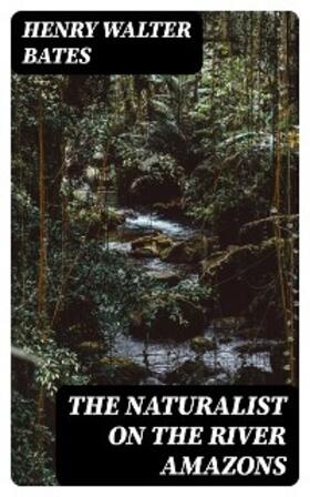Bates |  The Naturalist on the River Amazons | eBook | Sack Fachmedien