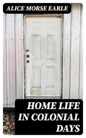 Earle |  Home Life in Colonial Days | eBook | Sack Fachmedien