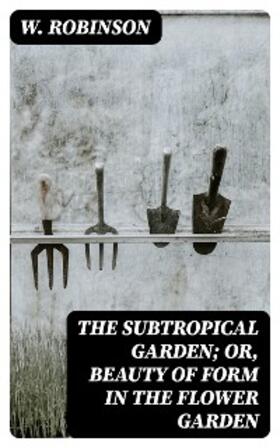 Robinson |  The Subtropical Garden; or, beauty of form in the flower garden | eBook | Sack Fachmedien