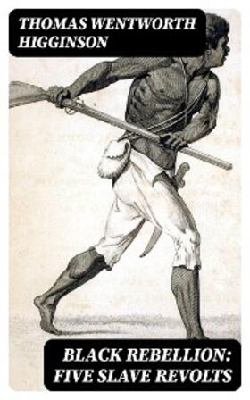 Higginson |  Black Rebellion: Five Slave Revolts | eBook | Sack Fachmedien