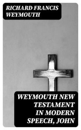 Weymouth |  Weymouth New Testament in Modern Speech, John | eBook | Sack Fachmedien