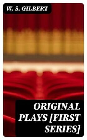 Gilbert |  Original Plays [First Series] | eBook | Sack Fachmedien