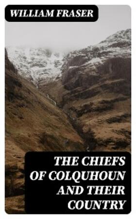 Fraser |  The Chiefs of Colquhoun and their Country | eBook | Sack Fachmedien