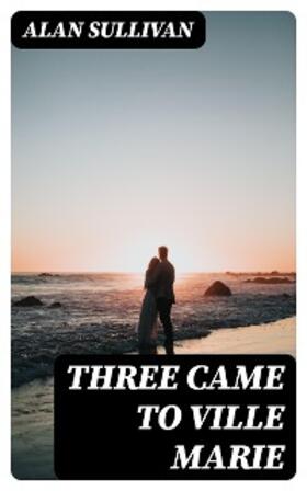 Sullivan |  Three Came to Ville Marie | eBook | Sack Fachmedien