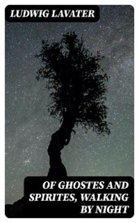 Lavater |  Of Ghostes and Spirites, Walking by Night | eBook | Sack Fachmedien