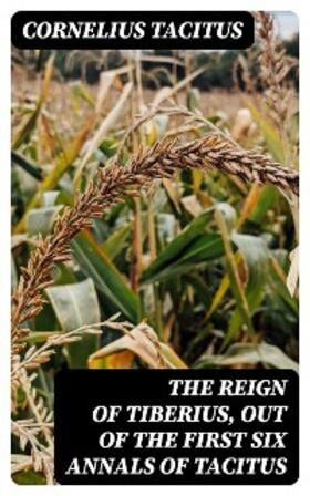 Tacitus / Galton |  The Reign of Tiberius, Out of the First Six Annals of Tacitus | eBook | Sack Fachmedien