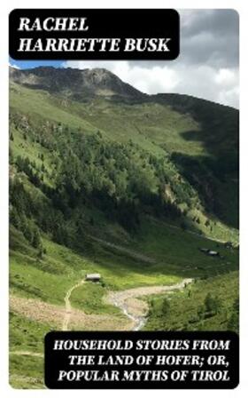 Busk |  Household stories from the Land of Hofer; or, Popular Myths of Tirol | eBook | Sack Fachmedien