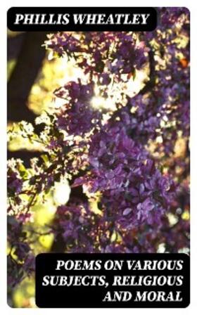 Wheatley |  Poems on various subjects, religious and moral | eBook | Sack Fachmedien