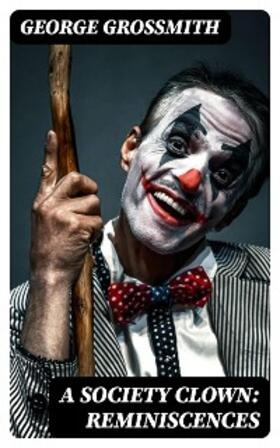 Grossmith |  A Society Clown: Reminiscences | eBook | Sack Fachmedien