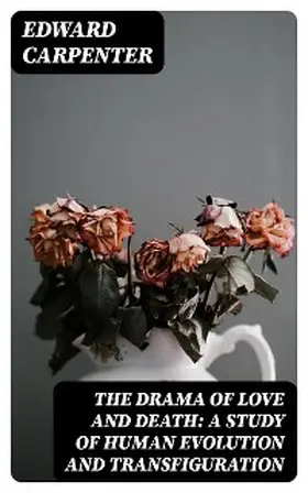 Carpenter |  The Drama of Love and Death: A Study of Human Evolution and Transfiguration | eBook | Sack Fachmedien