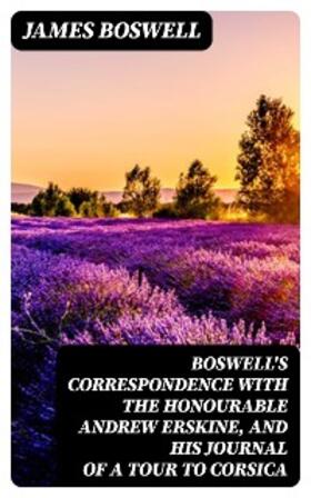 Boswell / Hill |  Boswell's Correspondence with the Honourable Andrew Erskine, and His Journal of a Tour to Corsica | eBook | Sack Fachmedien