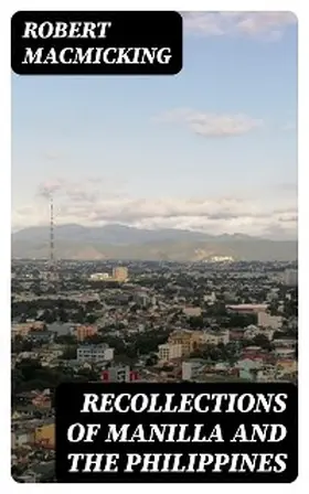 Macmicking |  Recollections of Manilla and the Philippines | eBook | Sack Fachmedien