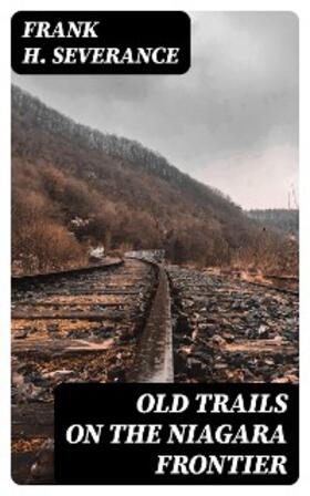 Severance |  Old Trails on the Niagara Frontier | eBook | Sack Fachmedien