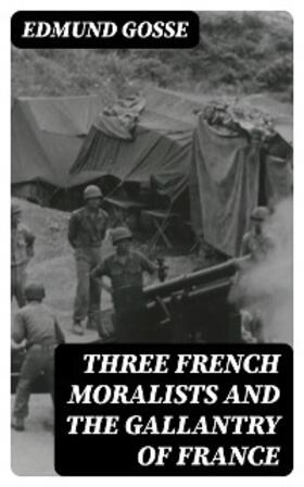 Gosse |  Three French Moralists and The Gallantry of France | eBook | Sack Fachmedien