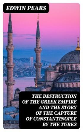Pears |  The Destruction of the Greek Empire and the Story of the Capture of Constantinople by the Turks | eBook | Sack Fachmedien