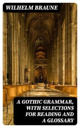 Braune |  A Gothic Grammar, with selections for reading and a glossary | eBook | Sack Fachmedien
