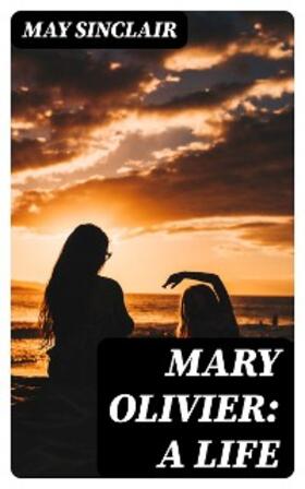 Sinclair |  Mary Olivier: a Life | eBook | Sack Fachmedien