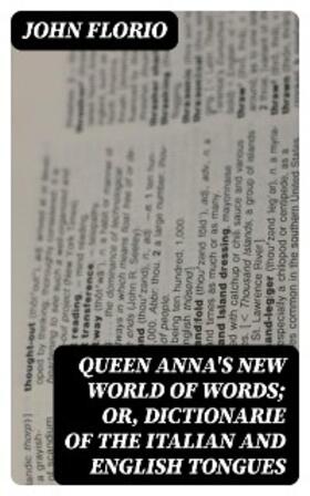Florio |  Queen Anna's New World of Words; or, Dictionarie of the Italian and English Tongues | eBook | Sack Fachmedien