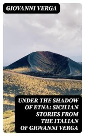 Verga |  Under the Shadow of Etna: Sicilian Stories from the Italian of Giovanni Verga | eBook | Sack Fachmedien