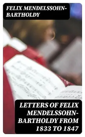 Mendelssohn-Bartholdy |  Letters of Felix Mendelssohn-Bartholdy from 1833 to 1847 | eBook | Sack Fachmedien