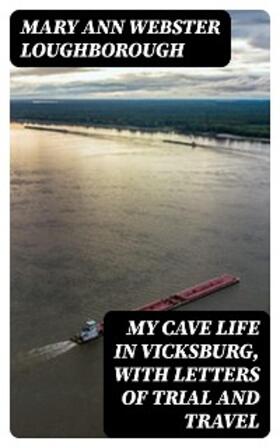 Loughborough |  My Cave Life in Vicksburg, with Letters of Trial and Travel | eBook | Sack Fachmedien