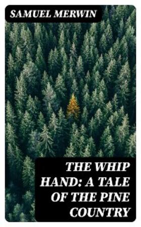 Merwin |  The Whip Hand: A Tale of the Pine Country | eBook | Sack Fachmedien