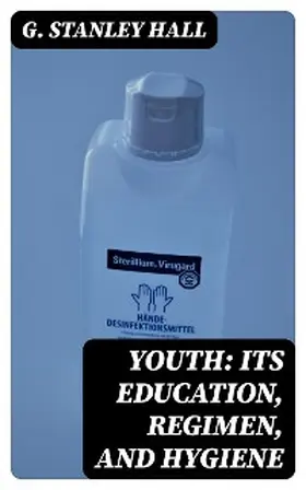 Hall |  Youth: Its Education, Regimen, and Hygiene | eBook | Sack Fachmedien