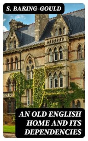 Baring-Gould |  An Old English Home and Its Dependencies | eBook | Sack Fachmedien