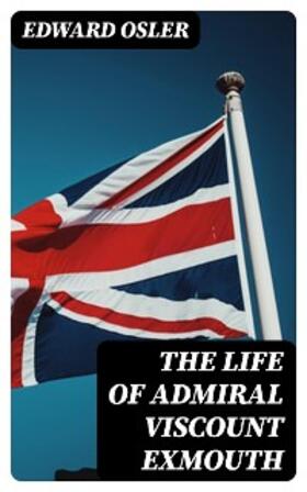 Osler |  The Life of Admiral Viscount Exmouth | eBook | Sack Fachmedien