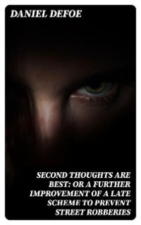 Defoe |  Second Thoughts are Best: Or a Further Improvement of a Late Scheme to Prevent Street Robberies (Annotated) | eBook | Sack Fachmedien