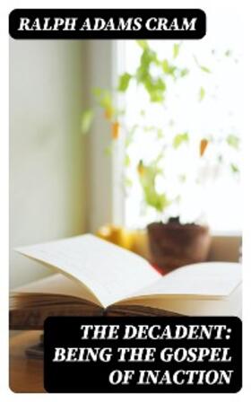 Cram |  The Decadent: Being the Gospel of Inaction | eBook | Sack Fachmedien