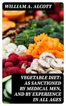 Alcott |  Vegetable Diet: As Sanctioned by Medical Men, and by Experience in All Ages | eBook | Sack Fachmedien