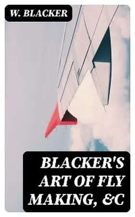 Blacker |  Blacker's Art of Fly Making, &c | eBook | Sack Fachmedien