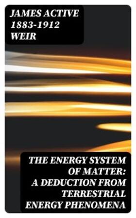 Weir |  The Energy System of Matter: A Deduction from Terrestrial Energy Phenomena | eBook | Sack Fachmedien