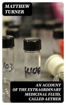 Turner |  An Account of the Extraordinary Medicinal Fluid, called Aether | eBook | Sack Fachmedien