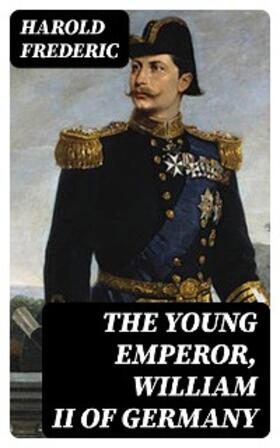 Frederic |  The Young Emperor, William II of Germany | eBook | Sack Fachmedien
