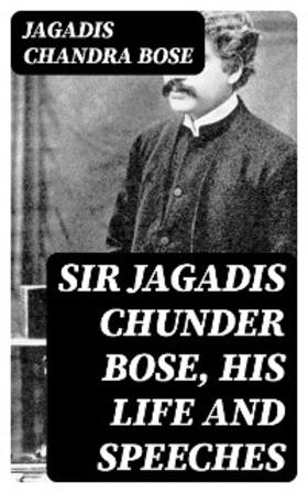 Bose |  Sir Jagadis Chunder Bose, His Life and Speeches | eBook | Sack Fachmedien
