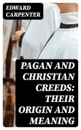 Carpenter |  Pagan and Christian Creeds: Their Origin and Meaning | eBook | Sack Fachmedien
