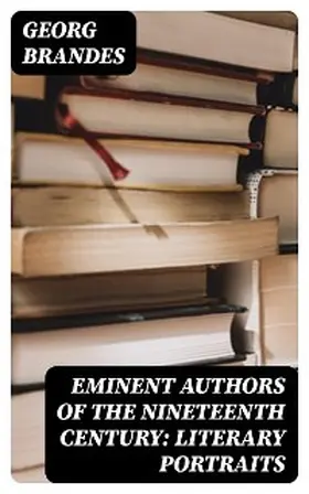 Brandes |  Eminent Authors of the Nineteenth Century: Literary Portraits | eBook | Sack Fachmedien