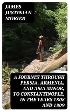 Morier |  A Journey through Persia, Armenia, and Asia Minor, to Constantinople, in the Years 1808 and 1809 | eBook | Sack Fachmedien