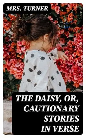 Turner |  The Daisy, or, Cautionary Stories in Verse | eBook | Sack Fachmedien
