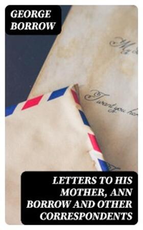 Borrow / Wise |  Letters to his mother, Ann Borrow and Other Correspondents | eBook | Sack Fachmedien