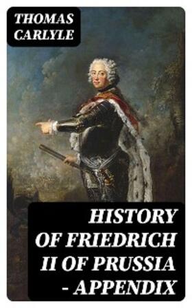 Carlyle |  History of Friedrich II of Prussia - Appendix | eBook | Sack Fachmedien