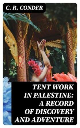 Conder |  Tent Work in Palestine: A Record of Discovery and Adventure | eBook | Sack Fachmedien