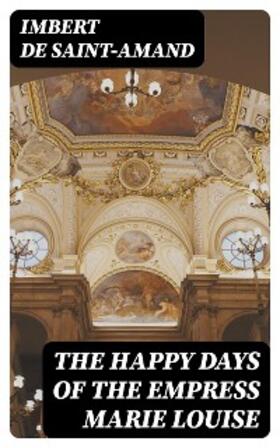 DigiCat |  The Happy Days of the Empress Marie Louise | eBook | Sack Fachmedien